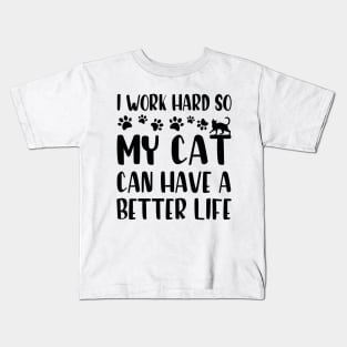 I Work Hard So My Cat Can Have A Better Life Kids T-Shirt